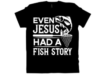EVEN JESUS HAD A FISH STORY T shirt design