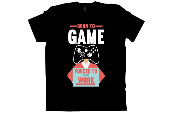 Bron to game forced to work t shirt design Bron to game forced to work t shirt design