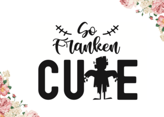 So Franken Cute Halloween Gift Idea Diy Crafts Svg Files For Cricut, Silhouette Sublimation Files