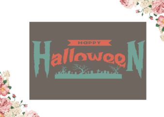 Happy Halloween Halloween Gift Diy Crafts Svg Files For Cricut, Silhouette Sublimation Files graphic t shirt