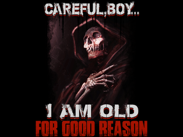 Careful boy, i am old for good reason t shirt vector file