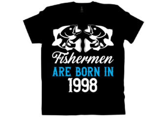 FISHERMEN ARE BORN IN 1998 T shirt design