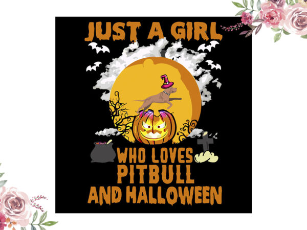 Just a girl who loves pitbull and halloween gift diy crafts svg files for cricut, silhouette sublimation files vector clipart