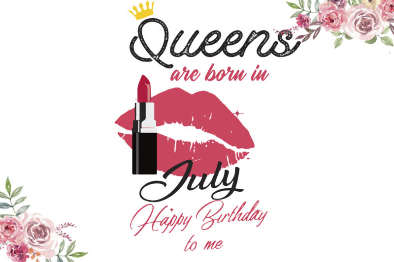 Queens Are Born In July Happy Birthday Gifts Diy Crafts Svg Files For Cricut, Silhouette Sublimation Files