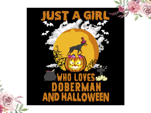 Just a girl who loves doberman and halloween gift diy crafts svg files for cricut, silhouette sublimation files vector clipart