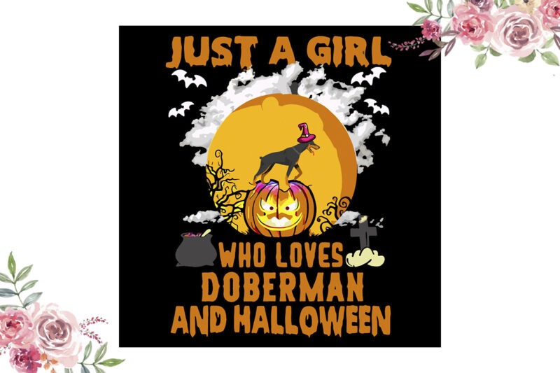 Just A Girl Who Loves Doberman And Halloween Gift Diy Crafts Svg Files For Cricut, Silhouette Sublimation Files