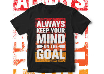 Always keep your mind on the goal, Motivational T-shirt design, Quote design, quote t-shirt design, inspirational t-shirt design, typography