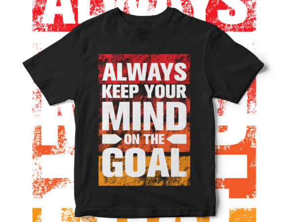 Always keep your mind on the goal, motivational t-shirt design, quote design, quote t-shirt design, inspirational t-shirt design, typography