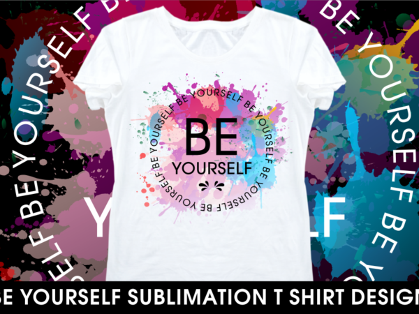 Be yourself sublimation motivational inspirational quotes t shirt design