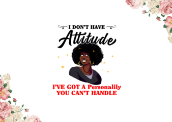 Black Girl 2021, I Dont Have Attitude Diy Crafts, Svg Files, Silhouette Files t shirt template