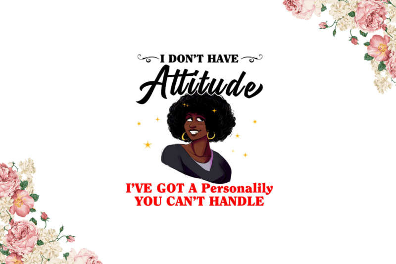 Black Girl 2021, I Dont Have Attitude Diy Crafts, Svg Files, Silhouette Files