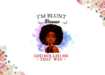 Black Girl Art, Im Blunt Because God Rolled Me That Way Diy Crafts, Svg Files, Silhouette Files t shirt template