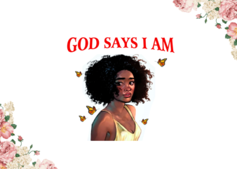 Black Girl Quotes, God Says I Am Diy Crafts, Svg Files, Silhouette Files t shirt template
