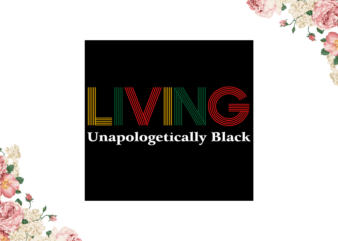 Black History, Living Unapologetically Black Eps png svg Instant Download