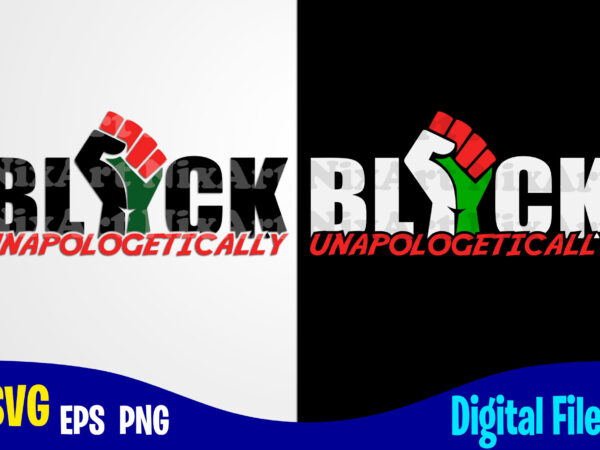 Unapologetically black, blm, blm svg, black lives matter design svg eps, png files for cutting machines and print t shirt designs for sale t-shirt design png