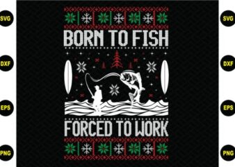 Born to Fish Forced to Work svg sweater design