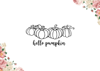 Thanksgiving Gift, Hello Pumpkin Vector Diy Crafts Svg Files For Cricut, Silhouette Sublimation Files