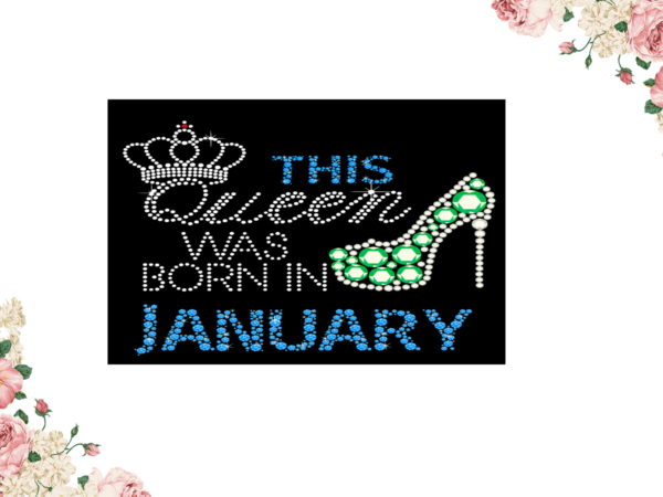 Birthday gift, this queen was born in january eps png svg instant download t shirt template