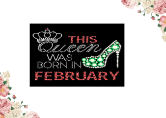 Birthday Gift, This Queen Was Born In February Eps Png Svg Instant Download