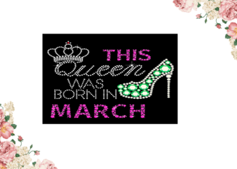 Birthday Gift, This Queen Was Born In March Eps Png Svg Instant Download