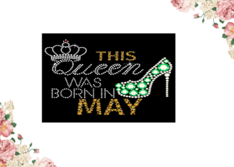 Birthday Gift, This Queen Was Born In May Eps Png Svg Instant Download