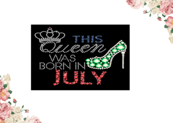 Birthday Gift, This Queen Was Born In July Eps Png Svg Instant Download