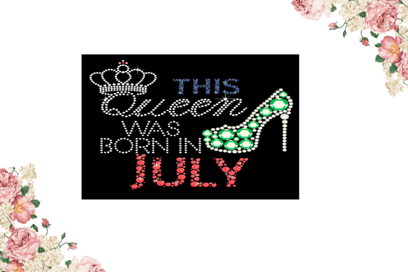 Birthday Gift, This Queen Was Born In July Eps Png Svg Instant Download