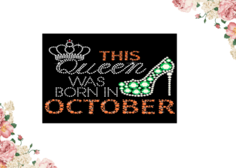 Birthday Gift, This Queen Was Born In October Eps Png Svg Instant Download