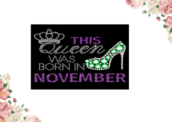 Birthday Gift, This Queen Was Born In November Eps Png Svg Instant Download t shirt template