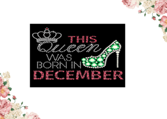 Birthday Gift, This Queen Was Born In December Eps Png Svg Instant Download