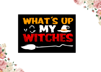 Whats Up My Witches Halloween Gift Diy Crafts Svg Files For Cricut, Silhouette Sublimation Files t shirt design for sale