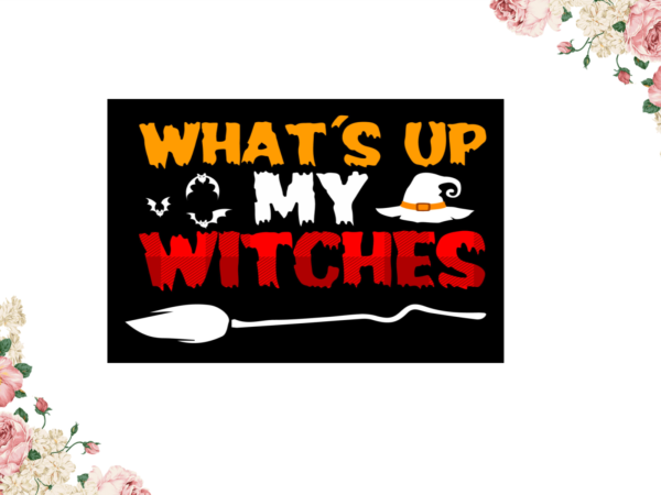 Whats up my witches halloween gift diy crafts svg files for cricut, silhouette sublimation files t shirt design for sale