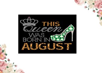 Birthday Gift, This Queen Was Born In August Eps Png Svg Instant Download t shirt template