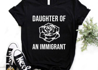 Daughter of an immigrant, T-shirt design, no racism, all lives matter