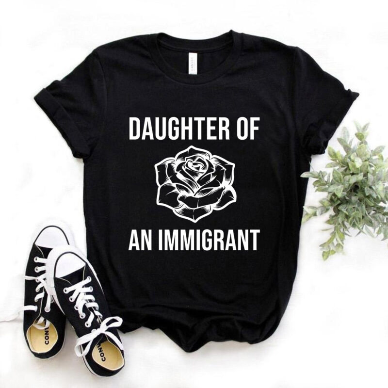 Daughter of an immigrant, T-shirt design, no racism, all lives matter