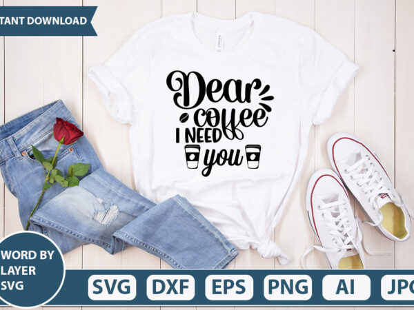 Dear coffee i need you svg vector for t-shirt