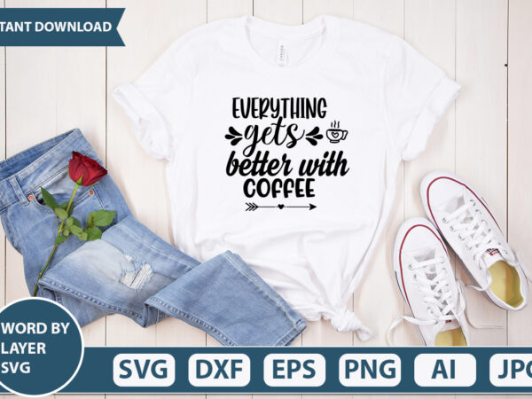 Everything gets better with coffee svg vector for t-shirt