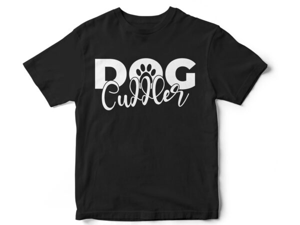 Dog cuddler, dog lover, dog t-shirt design, dog typography design, dog, dog svg