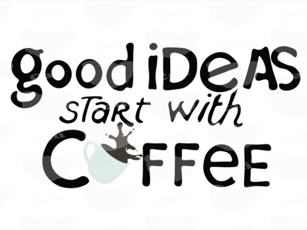Good ideas start with coffee t shirt design template