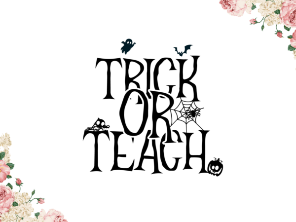 Halloween gift for teachers, trick or teach diy crafts svg files for cricut, silhouette sublimation files graphic t shirt