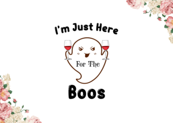 Halloween 2021, Im Just Here For The Boos Diy Crafts Svg Files For Cricut, Silhouette Sublimation Files graphic t shirt