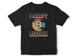 I accept Bitcoin, Bitcoin vector, bitcoin t-shirt design, bitcoin graphic, bitcoin cryptocurrency, cryptocurrency t-shirt designs