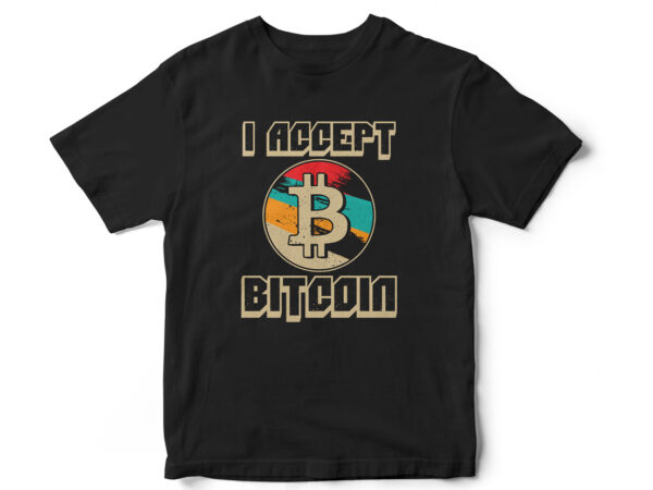 I accept bitcoin, bitcoin vector, bitcoin t-shirt design, bitcoin graphic, bitcoin cryptocurrency, cryptocurrency t-shirt designs