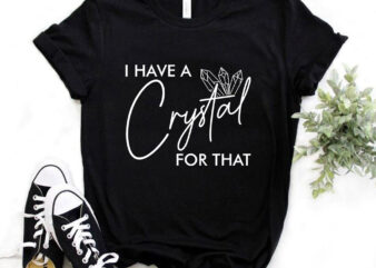I have a crystal for that, Typography design, crystal, t-shirt design, crystal vector