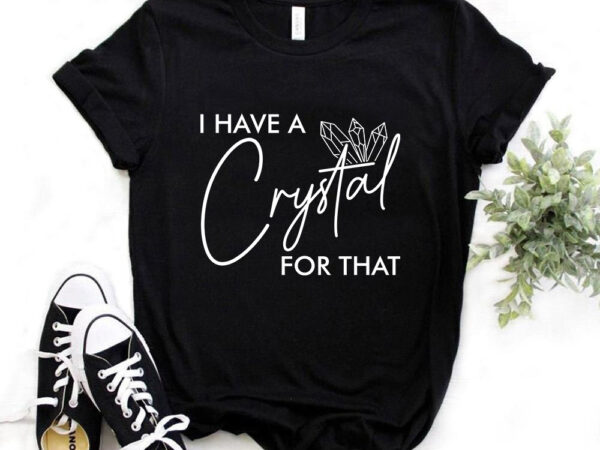 I have a crystal for that, typography design, crystal, t-shirt design, crystal vector