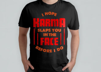 I hope karma slaps you on the face before i do, quote, quote t-shirt design, typography t-shirt design, funny t-shirt, sarcasm