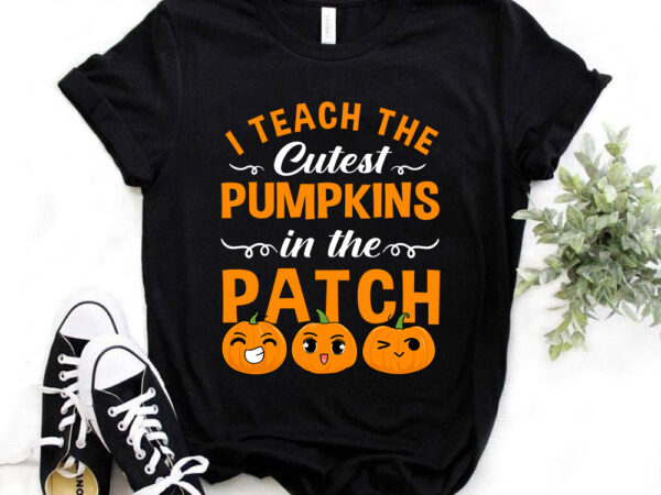 I teach cutest pumpkins in the patch, t-shirt design, halloween, happy halloween, spooky, scary, hocus pocus, halloween party, teacher, pumpkins
