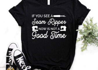 If you see a seam ripper now is not a good time, t-shirt design