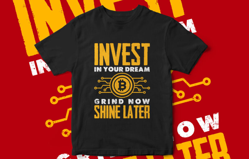 Invest In Your Dream, Grind Now Shine Later, motivational quote, motivational t-shirt design, quote, quote t-shirt design, Invest in Bitcoin, Bitcoin Investment, bitcoin t-shirt design, bitcoin, cryptocurrency, cryptocurrency t-shirt design