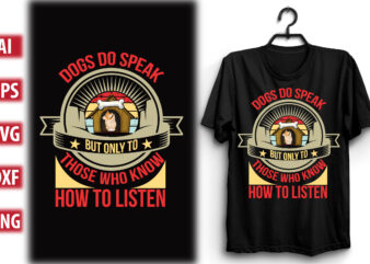 Dogs do speak, but only to those who know how to listen t shirt vector illustration